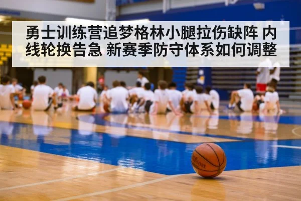 勇士训练营追梦格林小腿拉伤缺阵 内线轮换告急 新赛季防守体系如何调整