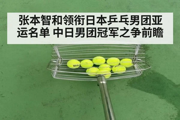 张本智和领衔日本乒乓男团亚运名单 中日男团冠军之争前瞻